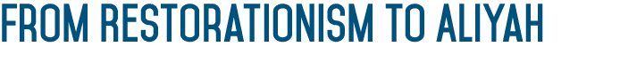 From Restorationism to Aliyah 