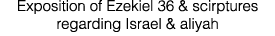 Exposition of Ezekiel 36 & scirptures regarding Israel & aliyah