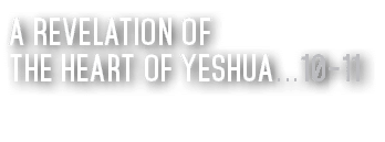 A Revelation of the heart of Yeshua   10-11