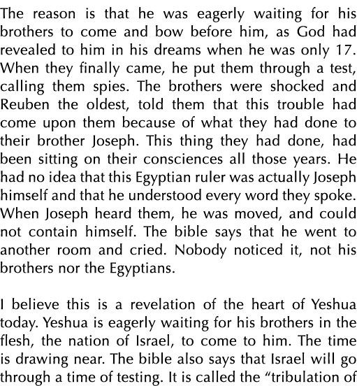 The reason is that he was eagerly waiting for his brothers to come and bow before him, as God had revealed to him in    