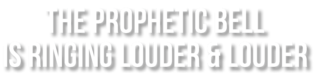 The Prophetic bell is ringing Louder & Louder 