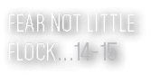 Fear not Little Flock   14-15