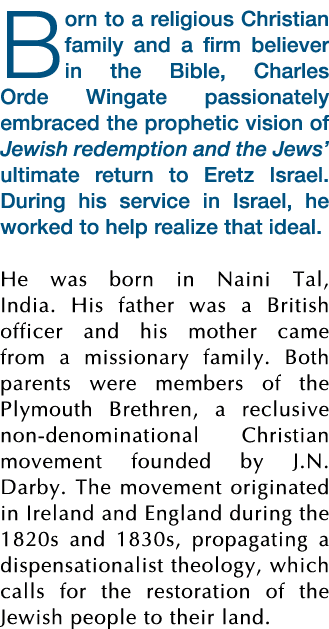 Born to a religious Christian family and a firm believer in the Bible, Charles Orde Wingate passionately embraced the   
