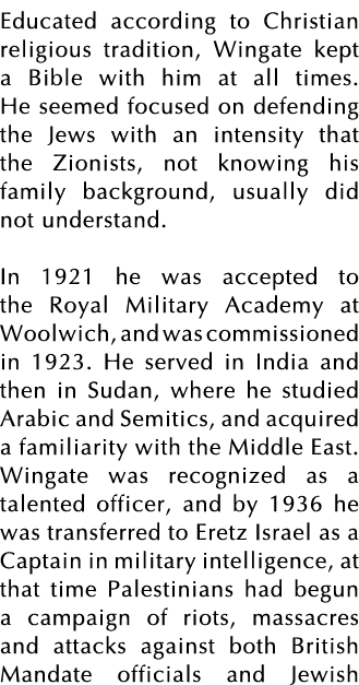 Educated according to Christian religious tradition, Wingate kept a Bible with him at all times  He seemed focused on   
