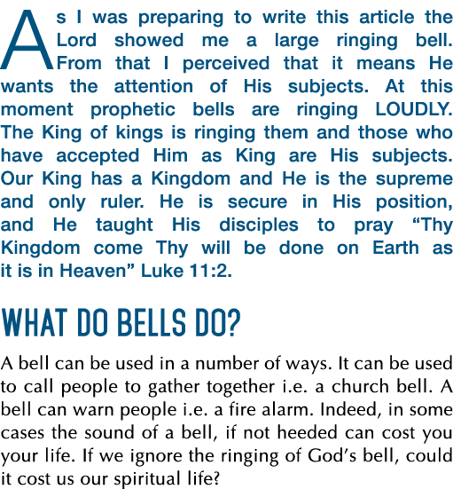 As I was preparing to write this article the Lord showed me a large ringing bell  From that I perceived that it means   