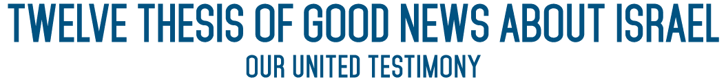 Twelve Thesis of Good News about ISRAEL Our United Testimony 