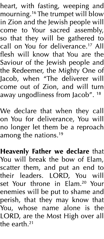 heart, with fasting, weeping and mourning.16 The trumpet will blow in Zion and the Jewish people will come to Your sa...