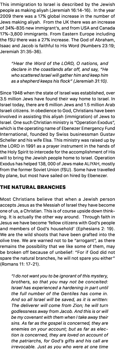 This immigration to Israel is described by the Jewish people as making aliyah (Jeremiah 16:14 16). In the year 2009 t...
