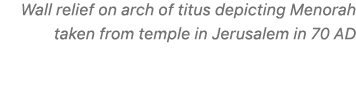 Wall relief on arch of titus depicting Menorah taken from temple in Jerusalem in 70 AD