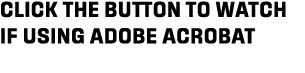 CLICK THE BUTTON TO WATCH if using Adobe Acrobat 