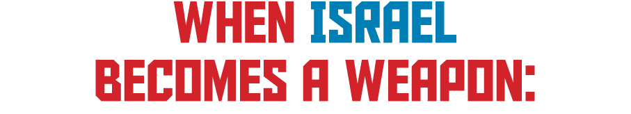 When Israel Becomes a Weapon: 