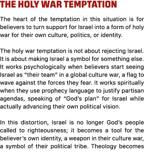 The Holy War Temptation The heart of the temptation in this situation is for believers to turn support for Israel int...