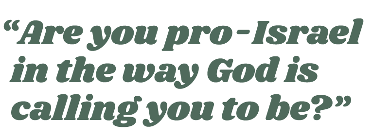 “Are you pro Israel in the way God is calling you to be?”