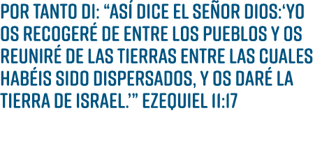 Por tanto di: “As dice el Se or DIOS:‘Yo os recoger  de entre los pueblos y os reunir  de las tierras entre las cual...